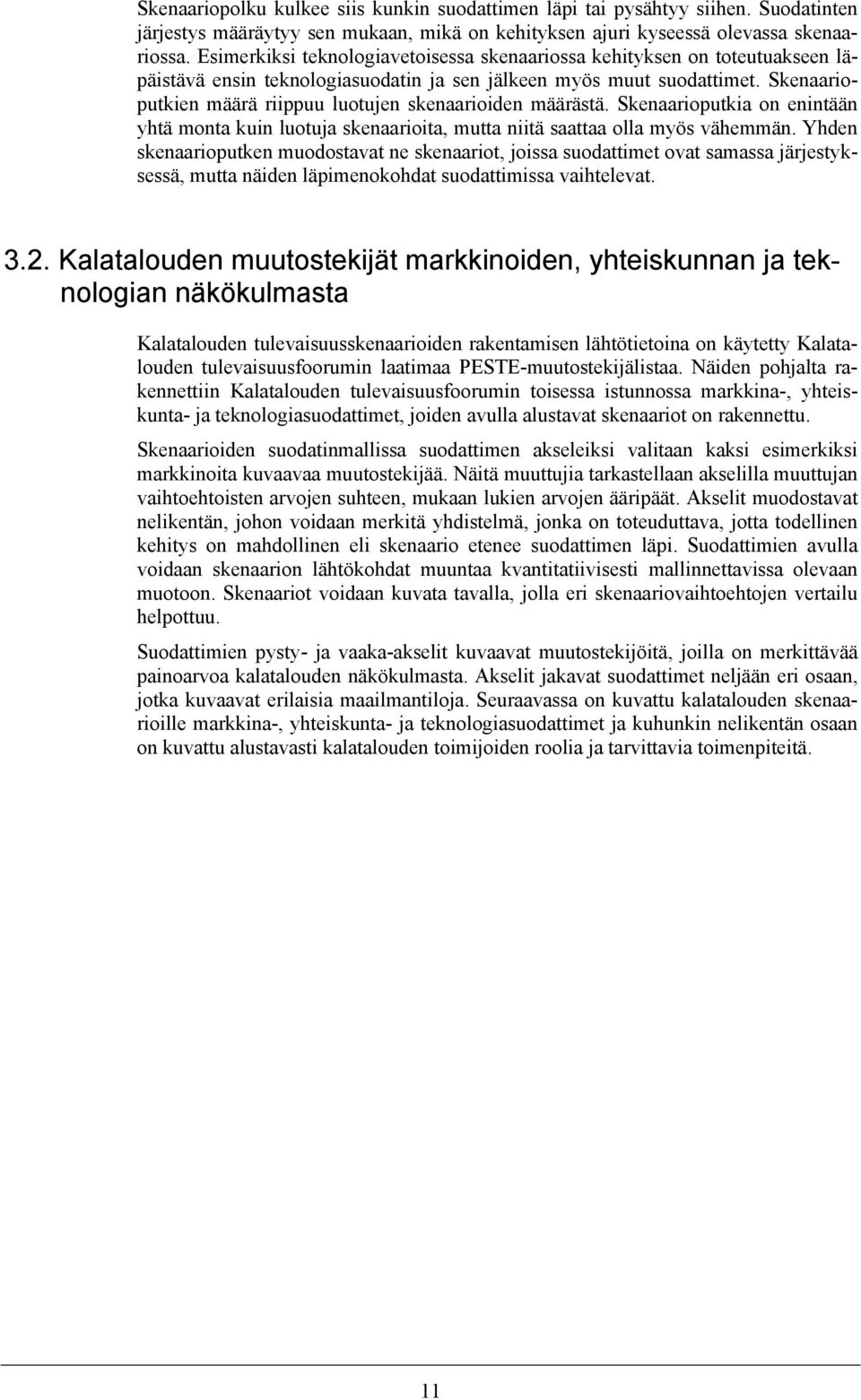 Skenaarioputkien määrä riippuu luotujen skenaarioiden määrästä. Skenaarioputkia on enintään yhtä monta kuin luotuja skenaarioita, mutta niitä saattaa olla myös vähemmän.