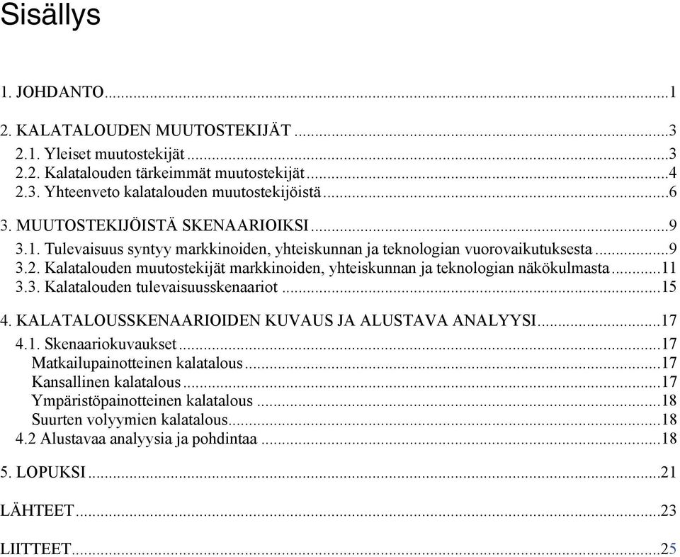 Kalatalouden muutostekijät markkinoiden, yhteiskunnan ja teknologian näkökulmasta...11 3.3. Kalatalouden tulevaisuusskenaariot...15 4. KALATALOUSSKENAARIOIDEN KUVAUS JA ALUSTAVA ANALYYSI.