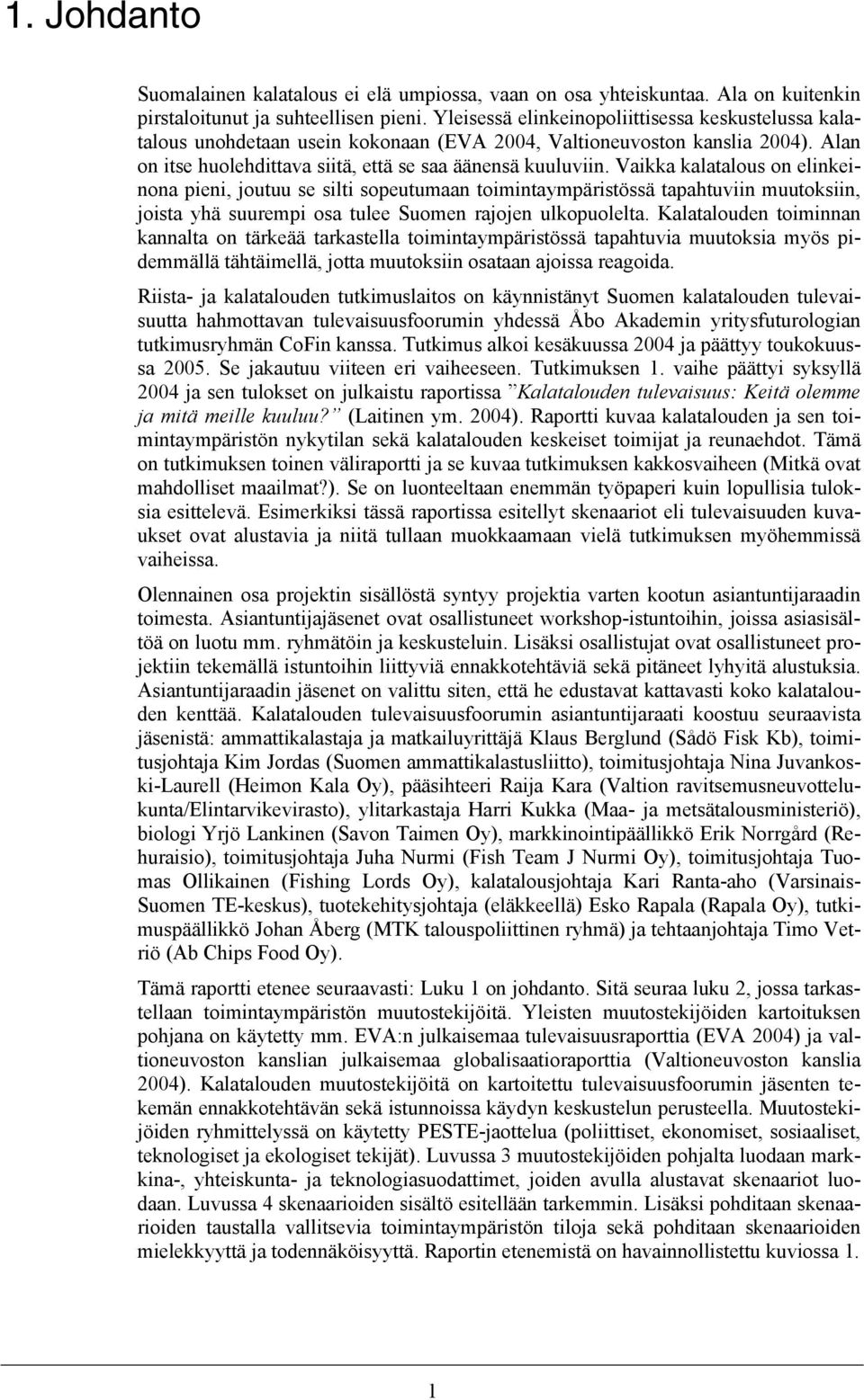 Vaikka kalatalous on elinkeinona pieni, joutuu se silti sopeutumaan toimintaympäristössä tapahtuviin muutoksiin, joista yhä suurempi osa tulee Suomen rajojen ulkopuolelta.