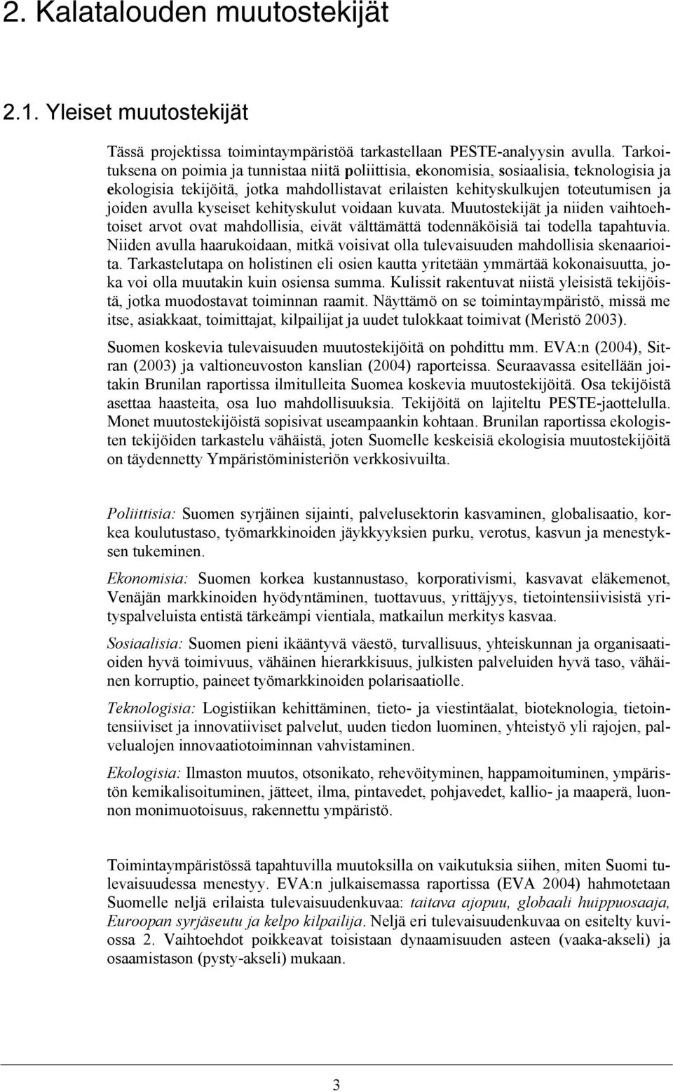 kyseiset kehityskulut voidaan kuvata. Muutostekijät ja niiden vaihtoehtoiset arvot ovat mahdollisia, eivät välttämättä todennäköisiä tai todella tapahtuvia.