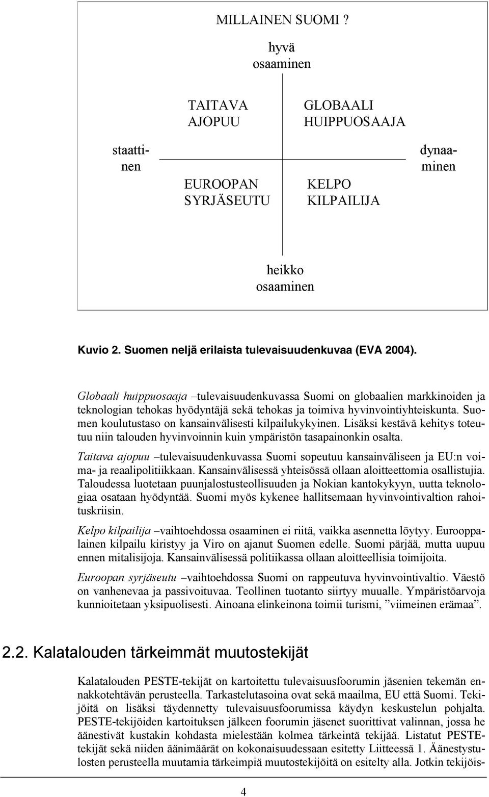 Globaali huippuosaaja tulevaisuudenkuvassa Suomi on globaalien markkinoiden ja teknologian tehokas hyödyntäjä sekä tehokas ja toimiva hyvinvointiyhteiskunta.