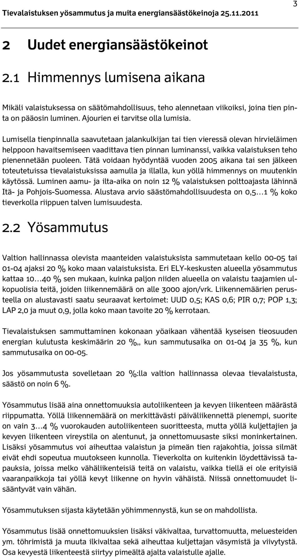 Lumisella tienpinnalla saavutetaan jalankulkijan tai tien vieressä olevan hirvieläimen helppoon havaitsemiseen vaadittava tien pinnan luminanssi, vaikka valaistuksen teho pienennetään puoleen.