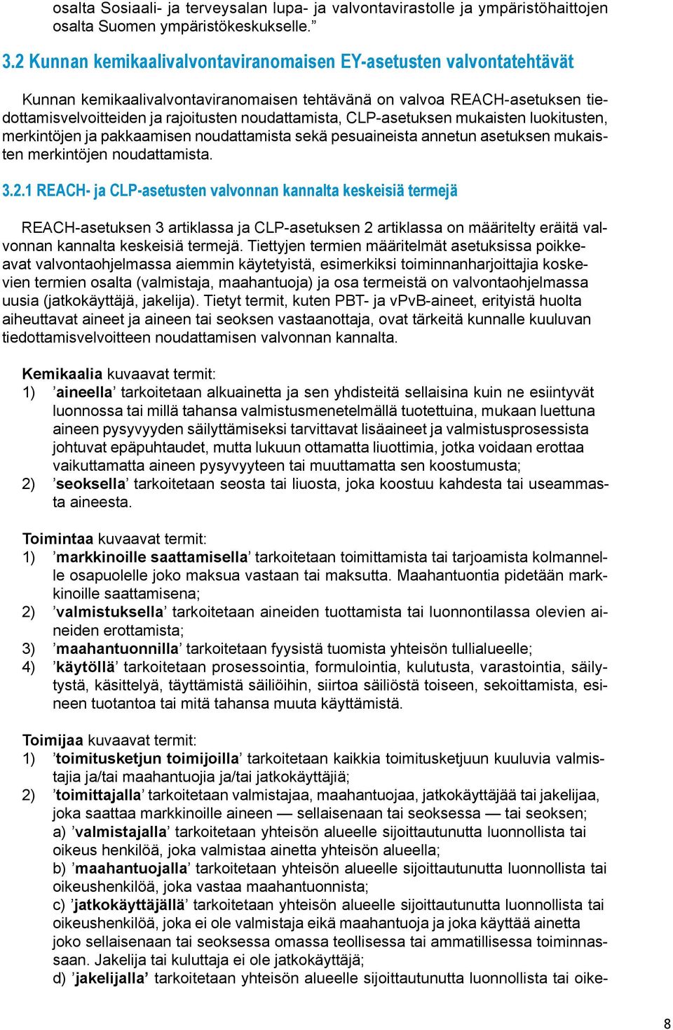 CLP-asetuksen mukaisten luokitusten, merkintöjen ja pakkaamisen noudattamista sekä pesuaineista annetun asetuksen mukaisten merkintöjen noudattamista. 3.2.