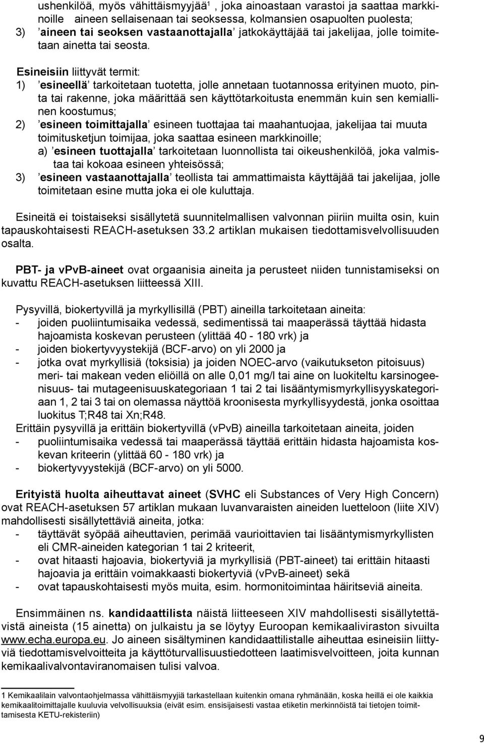 Esineisiin liittyvät termit: 1) esineellä tarkoitetaan tuotetta, jolle annetaan tuotannossa erityinen muoto, pinta tai rakenne, joka määrittää sen käyttötarkoitusta enemmän kuin sen kemiallinen