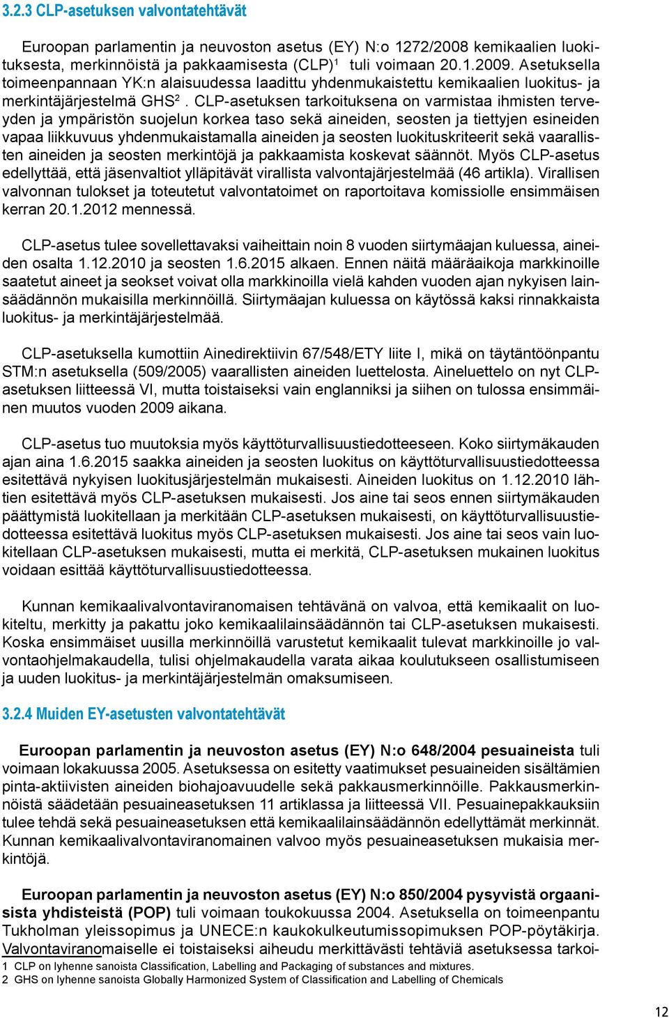 CLP-asetuksen tarkoituksena on varmistaa ihmisten terveyden ja ympäristön suojelun korkea taso sekä aineiden, seosten ja tiettyjen esineiden vapaa liikkuvuus yhdenmukaistamalla aineiden ja seosten