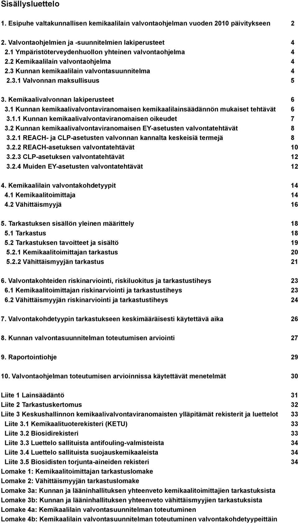 Kemikaalivalvonnan lakiperusteet 6 3.1 Kunnan kemikaalivalvontaviranomaisen kemikaalilainsäädännön mukaiset tehtävät 6 3.1.1 Kunnan kemikaalivalvontaviranomaisen oikeudet 7 3.