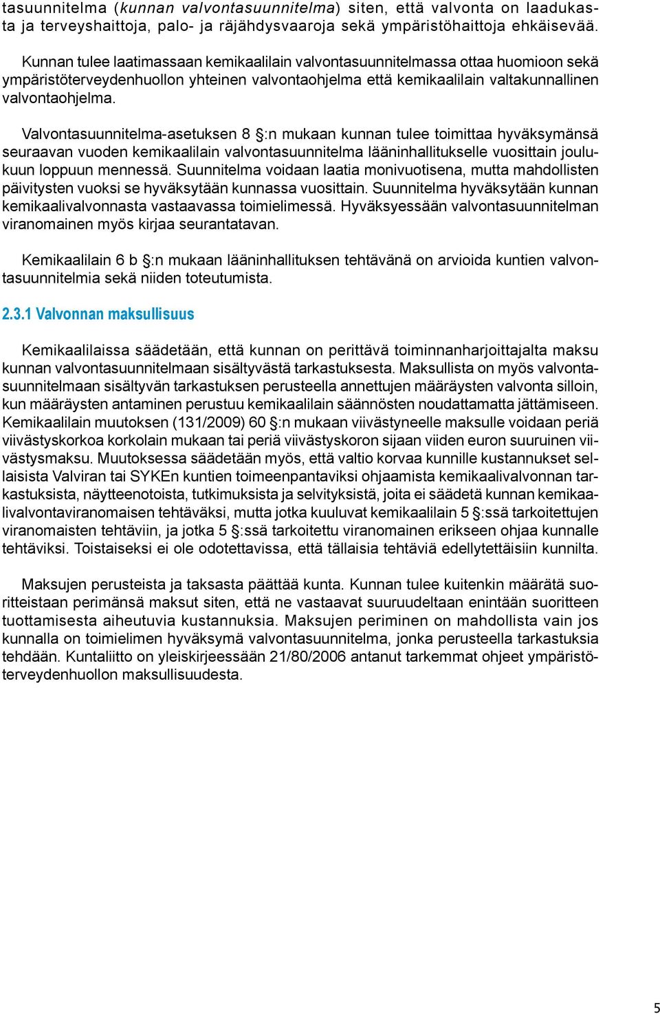 Valvontasuunnitelma-asetuksen 8 :n mukaan kunnan tulee toimittaa hyväksymänsä seuraavan vuoden kemikaalilain valvontasuunnitelma lääninhallitukselle vuosittain joulukuun loppuun mennessä.