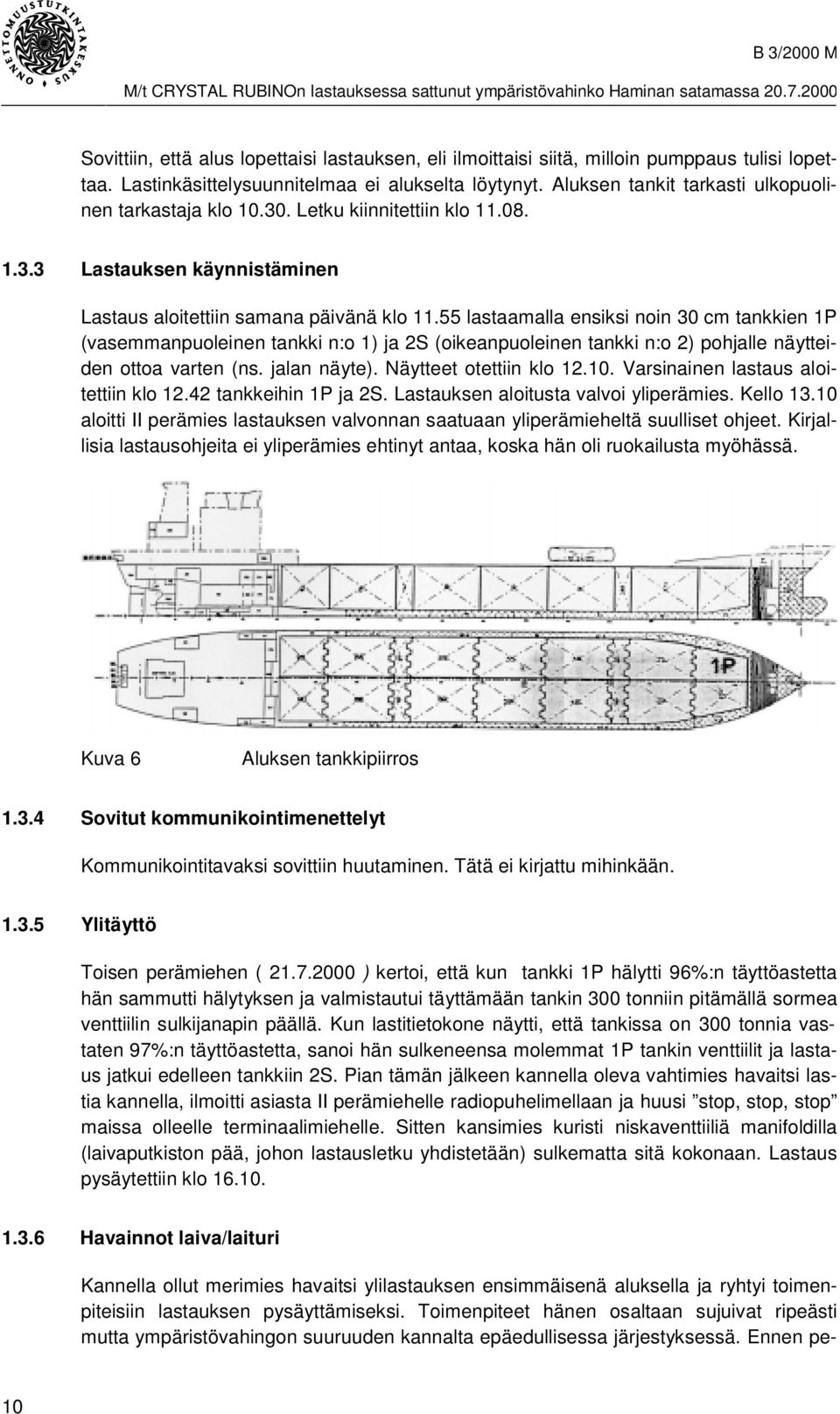 55 lastaamalla ensiksi noin 30 cm tankkien 1P (vasemmanpuoleinen tankki n:o 1) ja 2S (oikeanpuoleinen tankki n:o 2) pohjalle näytteiden ottoa varten (ns. jalan näyte). Näytteet otettiin klo 12.10.