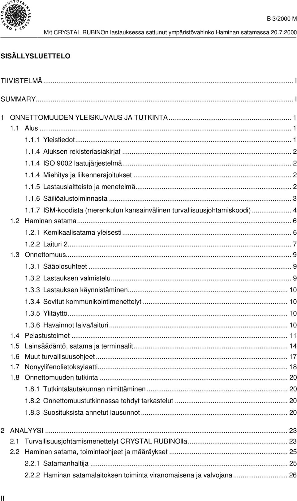 .. 4 1.2 Haminan satama... 6 1.2.1 Kemikaalisatama yleisesti... 6 1.2.2 Laituri 2... 7 1.3 Onnettomuus... 9 1.3.1 Sääolosuhteet... 9 1.3.2 Lastauksen valmistelu... 9 1.3.3 Lastauksen käynnistäminen.