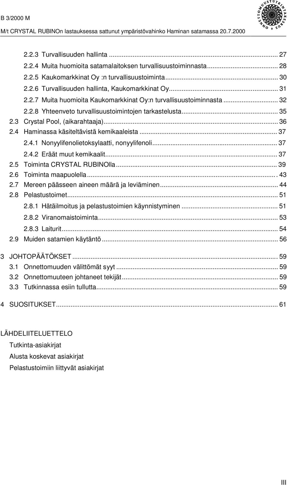 4 Haminassa käsiteltävistä kemikaaleista... 37 2.4.1 Nonyylifenolietoksylaatti, nonyylifenoli... 37 2.4.2 Eräät muut kemikaalit... 37 2.5 Toiminta CRYSTAL RUBINOlla... 39 2.6 Toiminta maapuolella.