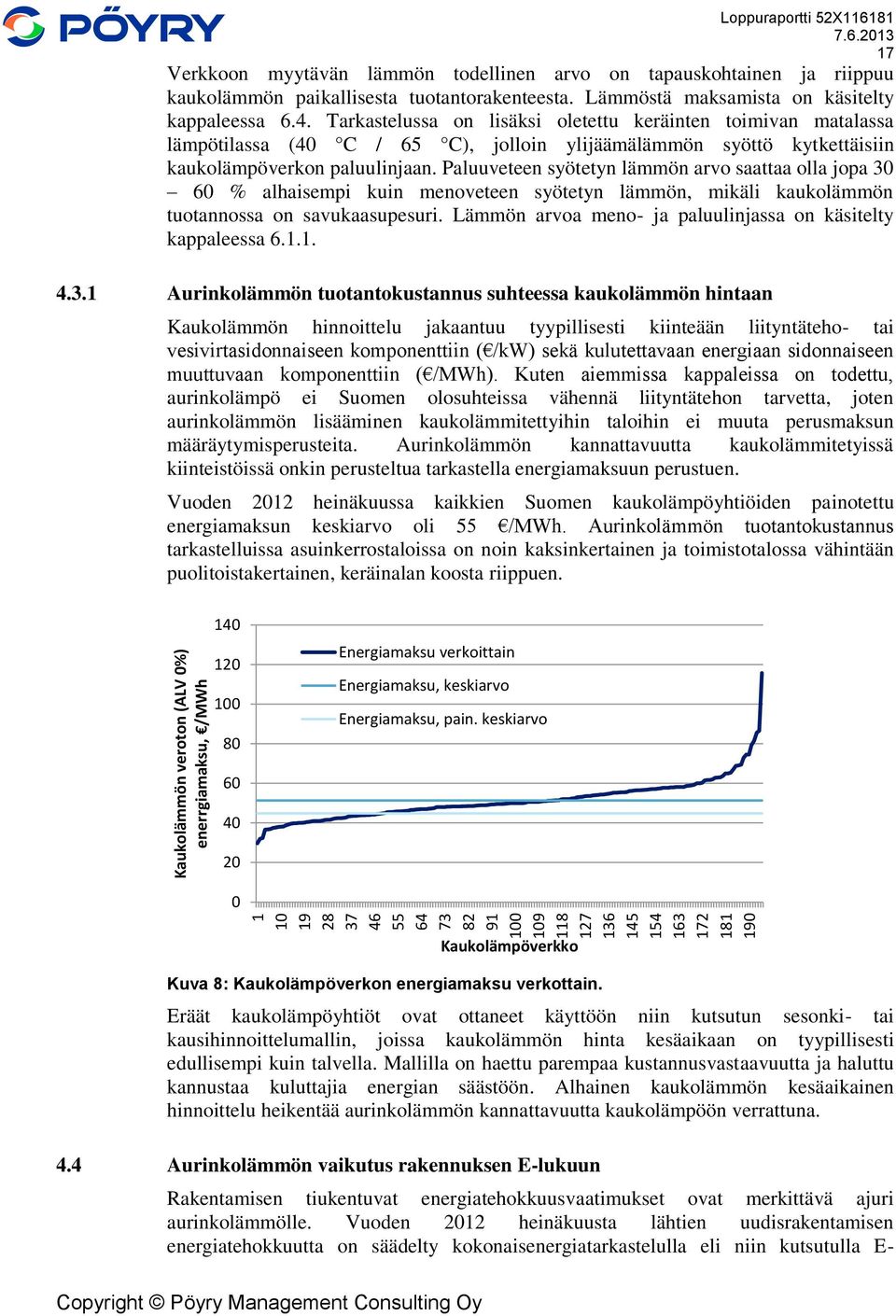 Tarkastelussa on lisäksi oletettu keräinten toimivan matalassa lämpötilassa (40 C / 65 C), jolloin ylijäämälämmön syöttö kytkettäisiin kaukolämpöverkon paluulinjaan.