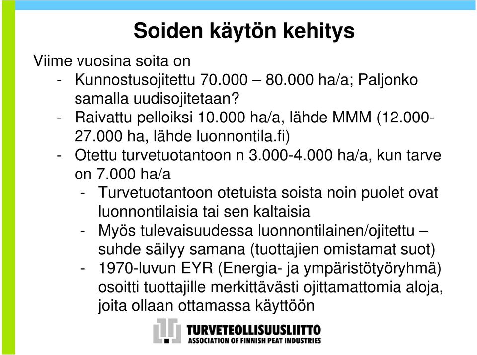 000 ha/a - Turvetuotantoon otetuista soista noin puolet ovat luonnontilaisia tai sen kaltaisia - Myös tulevaisuudessa luonnontilainen/ojitettu