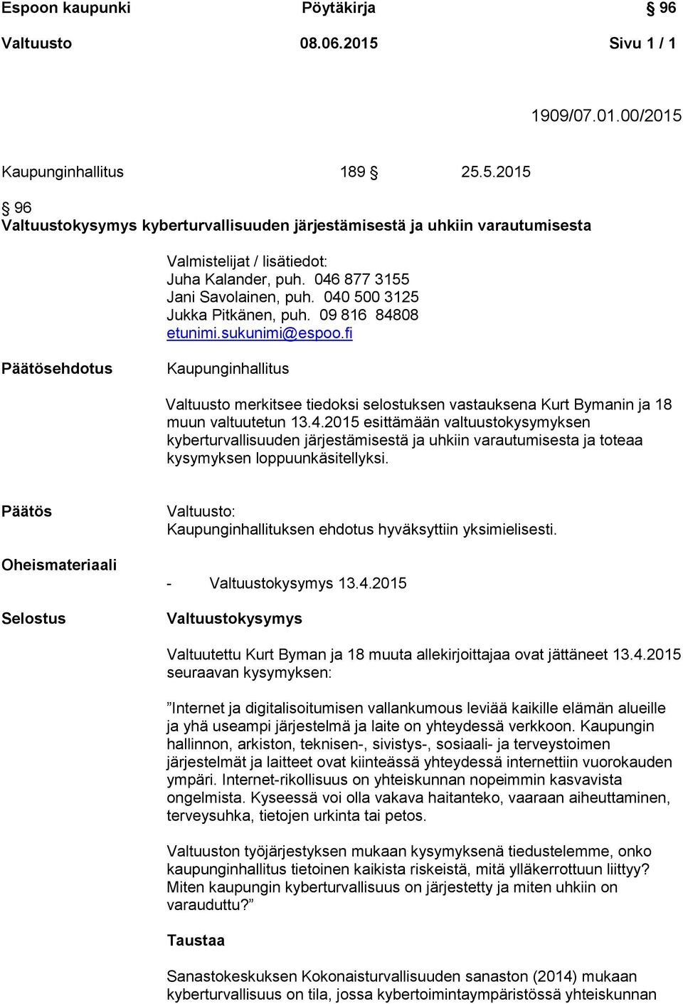 fi Päätösehdotus Kaupunginhallitus Valtuusto merkitsee tiedoksi selostuksen vastauksena Kurt Bymanin ja 18 muun valtuutetun 13.4.