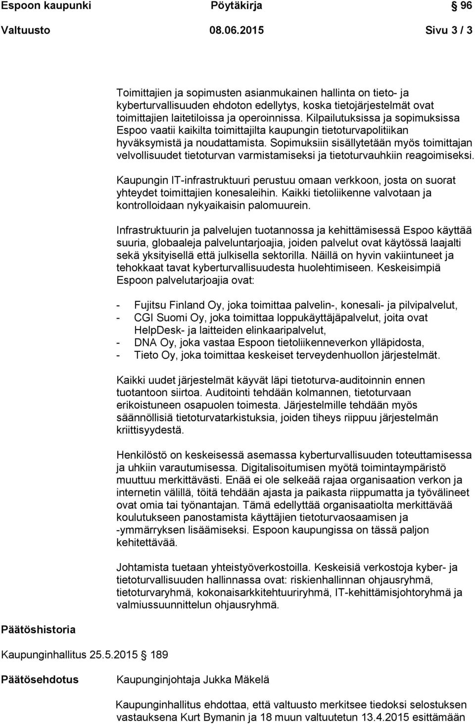 5.2015 189 Toimittajien ja sopimusten asianmukainen hallinta on tieto- ja kyberturvallisuuden ehdoton edellytys, koska tietojärjestelmät ovat toimittajien laitetiloissa ja operoinnissa.