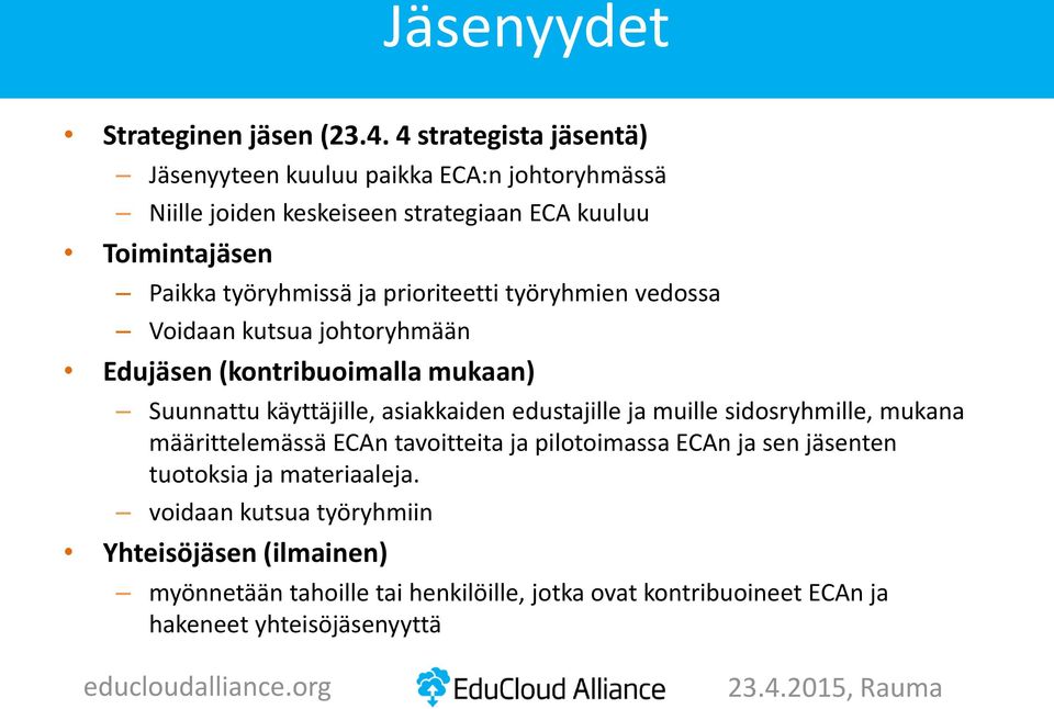 ja prioriteetti työryhmien vedossa Voidaan kutsua johtoryhmään Edujäsen (kontribuoimalla mukaan) Suunnattu käyttäjille, asiakkaiden edustajille ja