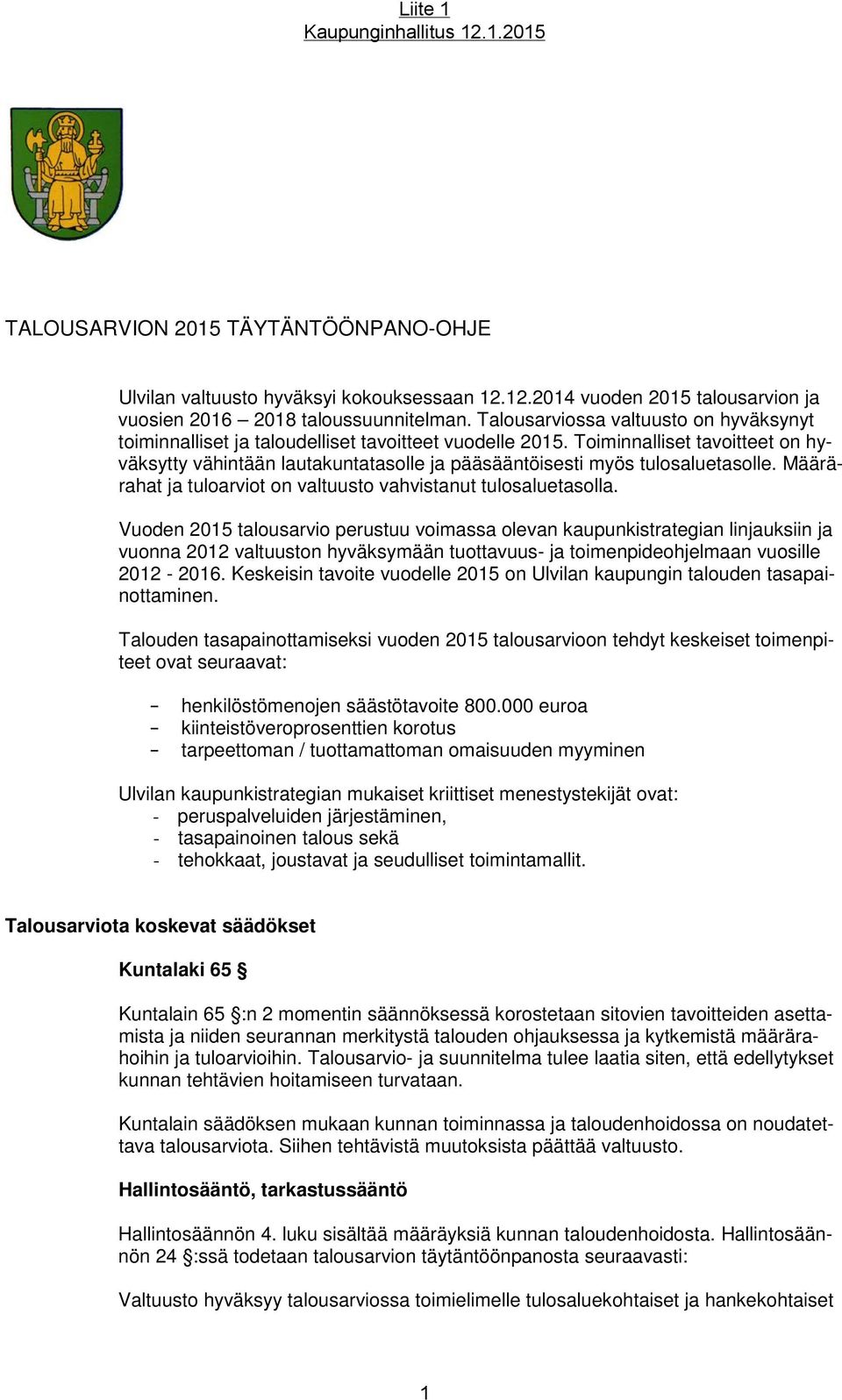 Toiminnalliset tavoitteet on hyväksytty vähintään lautakuntatasolle ja pääsääntöisesti myös tulosaluetasolle. Määrärahat ja tuloarviot on valtuusto vahvistanut tulosaluetasolla.