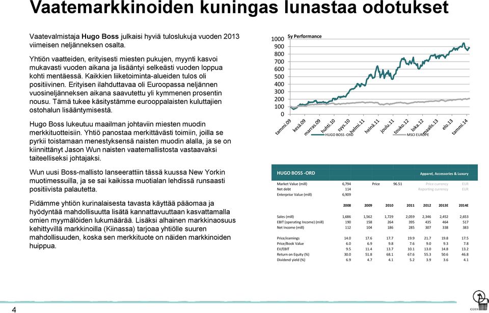 Erityisen ilahduttavaa oli Euroopassa neljännen vuosineljänneksen aikana saavutettu yli kymmenen prosentin nousu. Tämä tukee käsitystämme eurooppalaisten kuluttajien ostohalun lisääntymisestä.