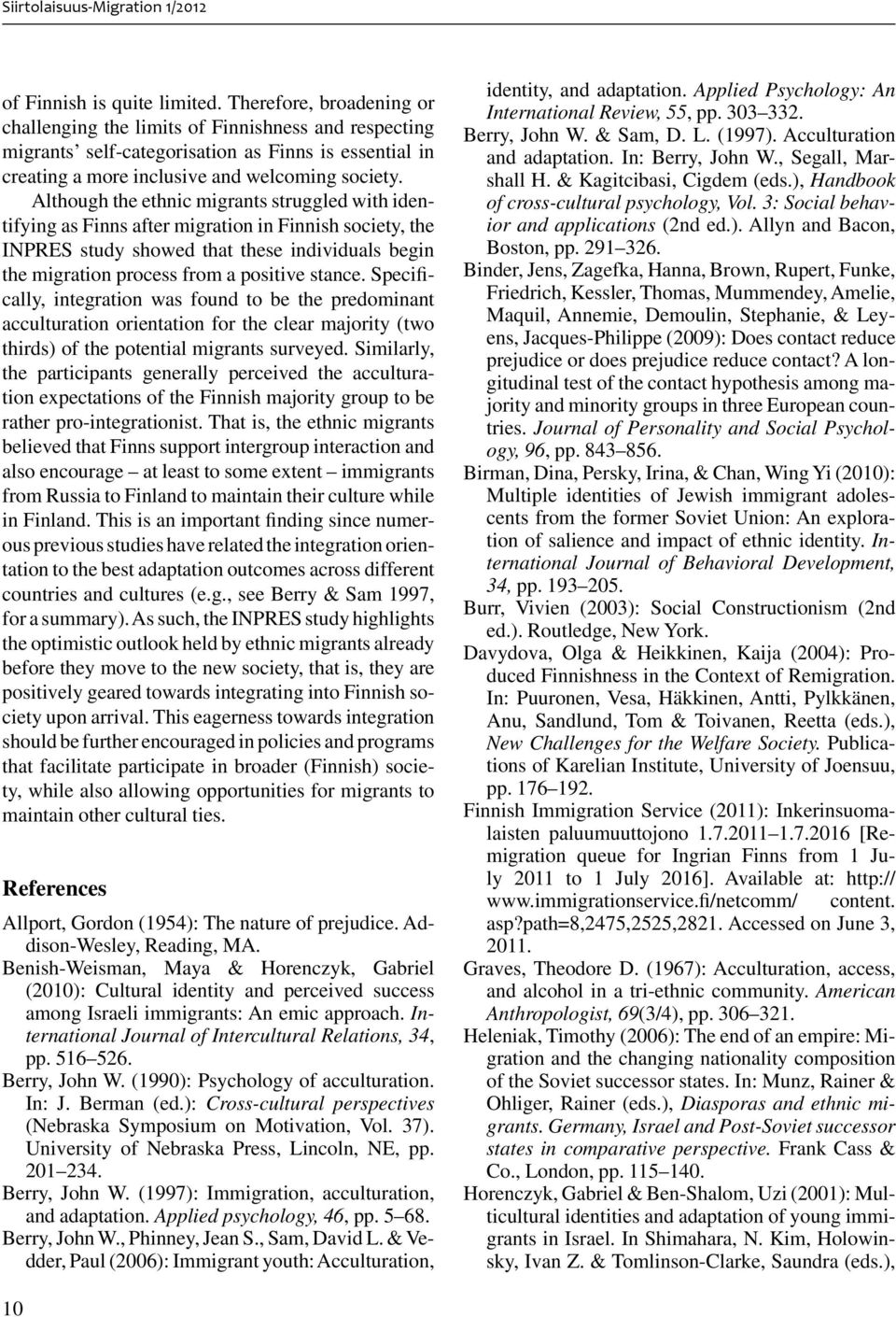 Although the ethnic migrants struggled with identifying as Finns after migration in Finnish society, the INPRES study showed that these individuals begin the migration process from a positive stance.