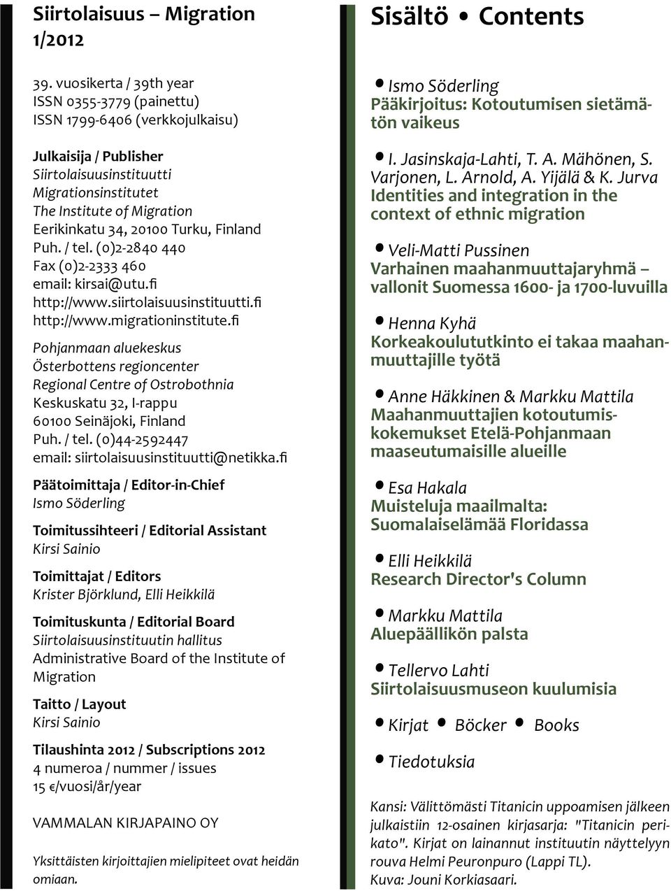 Turku, Finland Puh. / tel. (0)2-2840 440 Fax (0)2-2333 460 email: kirsai@utu.fi http://www.siirtolaisuusinstituutti.fi http://www.migrationinstitute.