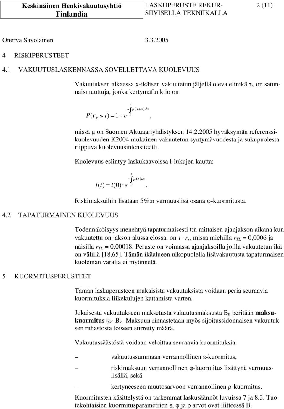 25 hyväsymän reerenssiuolevuuden K24 muainen vauutetun syntymävuodesta ja suupuolesta riippuva uolevuusintensiteetti. Kuolevuus esiintyy lasuaavoissa l-luujen autta: t = l e t l 4.