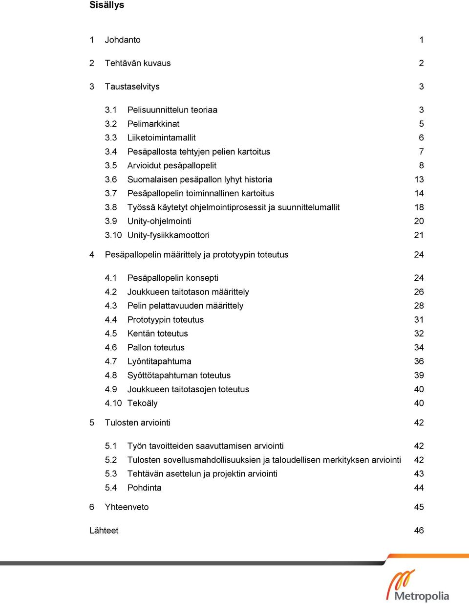 9 Unity-ohjelmointi 20 3.10 Unity-fysiikkamoottori 21 4 Pesäpallopelin määrittely ja prototyypin toteutus 24 4.1 Pesäpallopelin konsepti 24 4.2 Joukkueen taitotason määrittely 26 4.