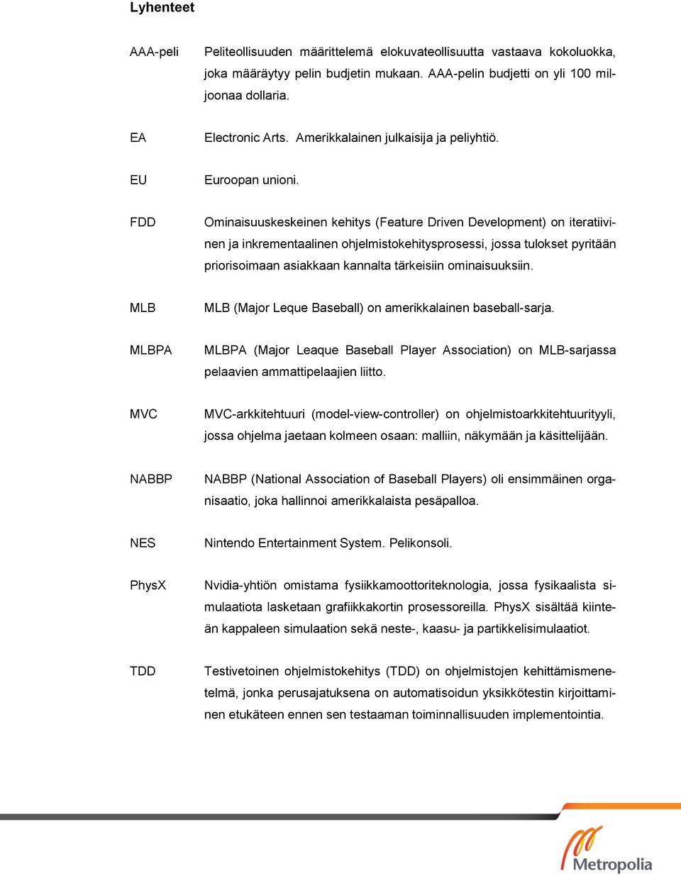 FDD Ominaisuuskeskeinen kehitys (Feature Driven Development) on iteratiivinen ja inkrementaalinen ohjelmistokehitysprosessi, jossa tulokset pyritään priorisoimaan asiakkaan kannalta tärkeisiin