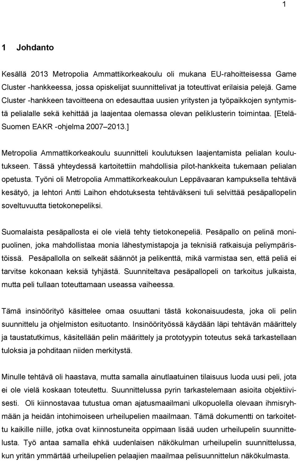 [Etelä- Suomen EAKR -ohjelma 2007 2013.] Metropolia Ammattikorkeakoulu suunnitteli koulutuksen laajentamista pelialan koulutukseen.