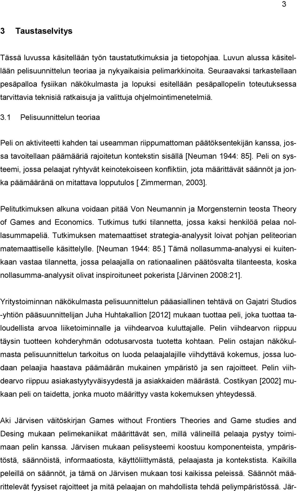 1 Pelisuunnittelun teoriaa Peli on aktiviteetti kahden tai useamman riippumattoman päätöksentekijän kanssa, jossa tavoitellaan päämääriä rajoitetun kontekstin sisällä [Neuman 1944: 85].