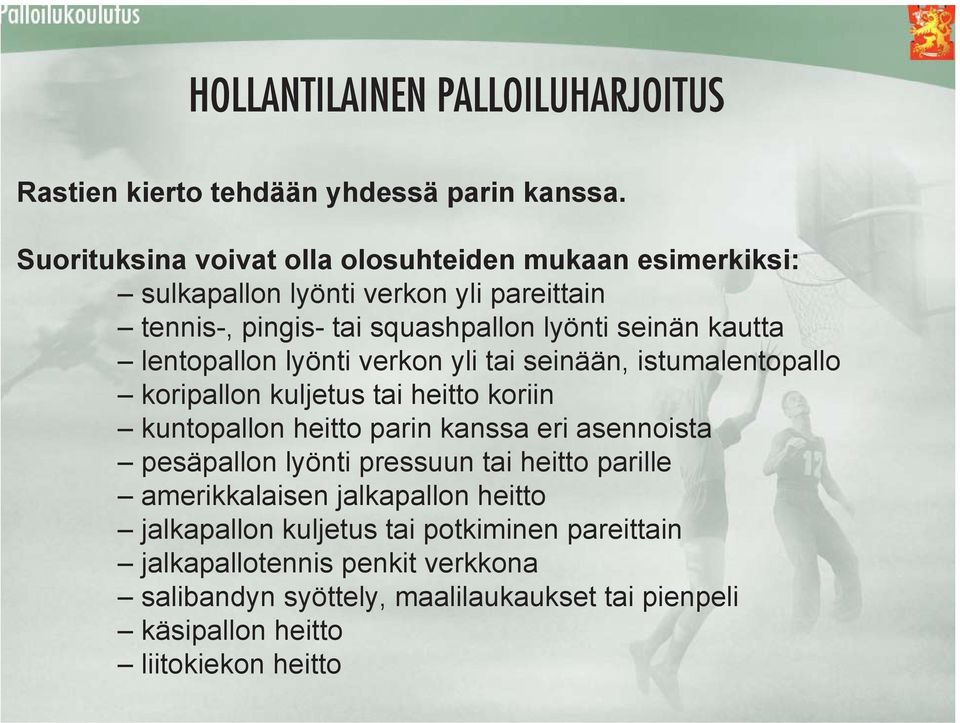 lentopallon lyönti verkon yli tai seinään, istumalentopallo koripallon kuljetus tai heitto koriin kuntopallon heitto parin kanssa eri asennoista pesäpallon