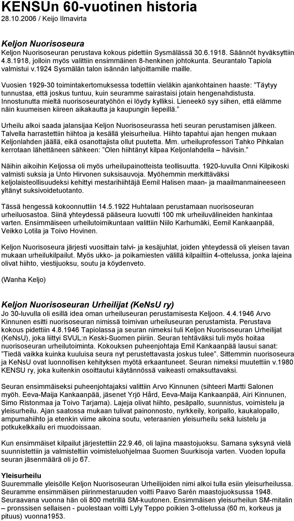 Vuosien 1929-30 toimintakertomuksessa todettiin vieläkin ajankohtainen haaste: Täytyy tunnustaa, että joskus tuntuu, kuin seuramme sairastaisi jotain hengenahdistusta.