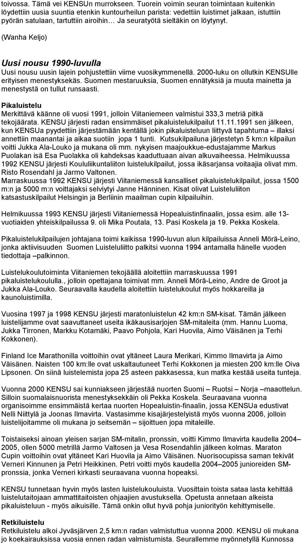 on löytynyt. (Wanha Keljo) Uusi nousu 1990-luvulla Uusi nousu uusin lajein pohjustettiin viime vuosikymmenellä. 2000-luku on ollutkin KENSUlle erityisen menestyksekäs.