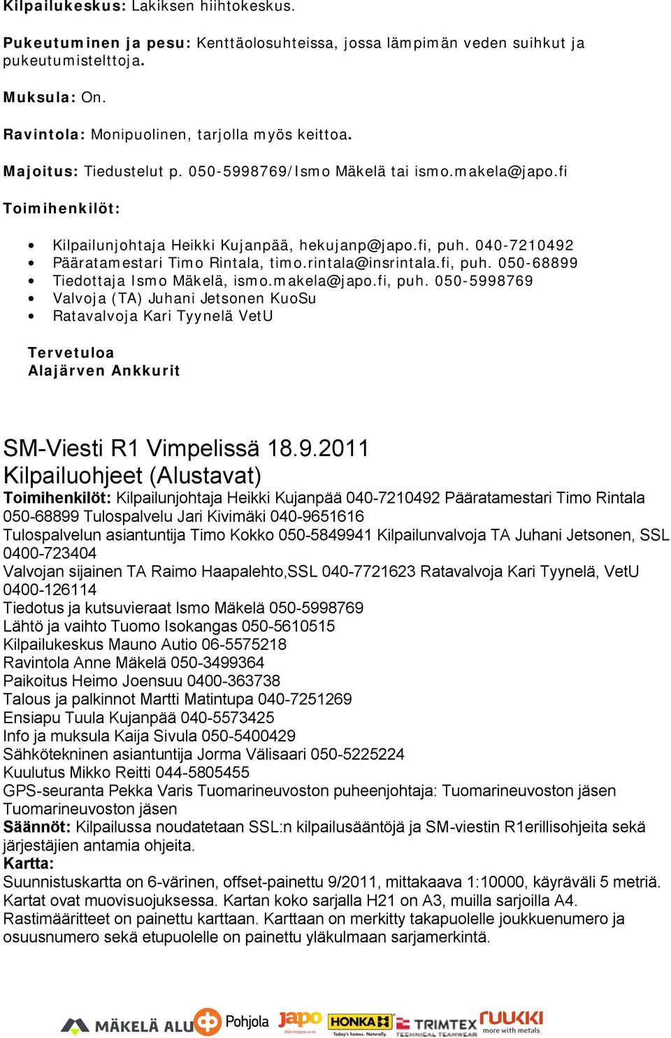 rintala@insrintala.fi, puh. 050-68899 Tiedottaja Ismo Mäkelä, ismo.makela@japo.fi, puh. 050-5998769 Valvoja (TA) Juhani Jetsonen KuoSu Ratavalvoja Kari Tyynelä VetU Tervetuloa Alajärven Ankkurit SM-Viesti R1 Vimpelissä 18.