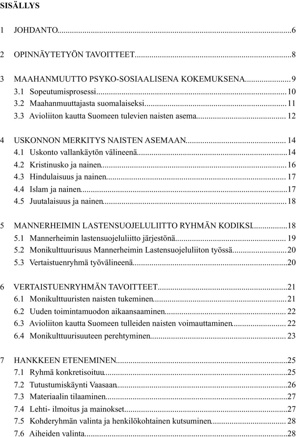 .. 17 4.4 Islam ja nainen... 17 4.5 Juutalaisuus ja nainen... 18 5 MANNERHEIMIN LASTENSUOJELULIITTO RYHMÄN KODIKSI... 18 5.1 Mannerheimin lastensuojeluliitto järjestönä... 19 5.