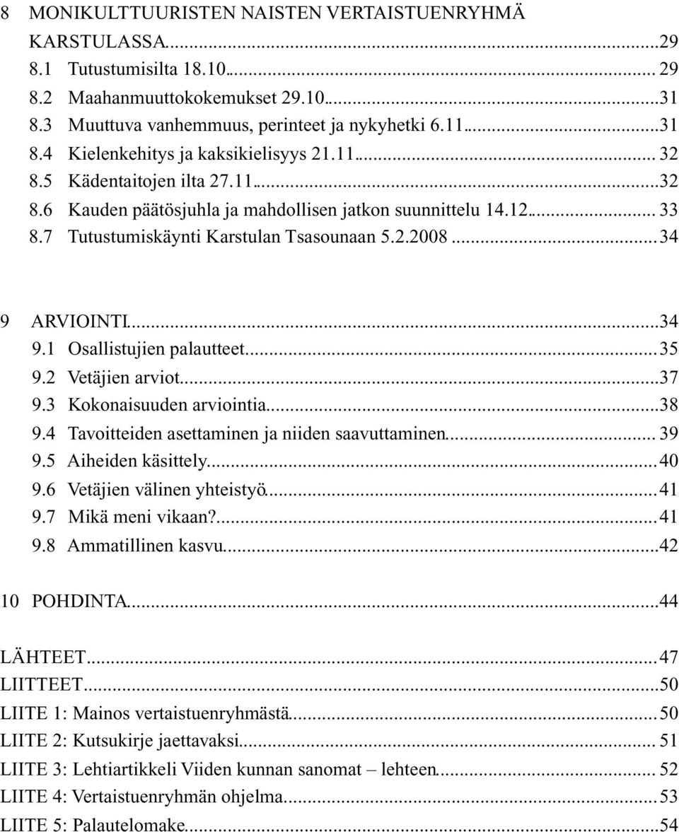 ARVIOINTI... 34 9.1 Osallistujien palautteet... 35 9.2 Vetäjien arviot... 37 9.3 Kokonaisuuden arviointia... 38 9.4 Tavoitteiden asettaminen ja niiden saavuttaminen... 39 9.5 Aiheiden käsittely... 40 9.