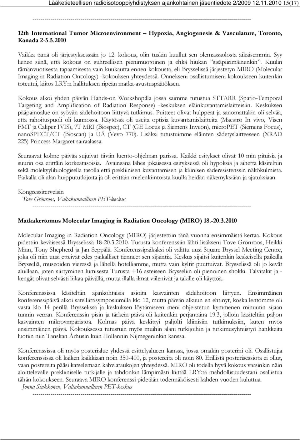 Kuulin tämänvuotisesta tapaamisesta vain kuukautta ennen kokousta, eli Brysselissä järjestetyn MIRO (Molecular Imaging in Radiation Oncology) -kokouksen yhteydessä.