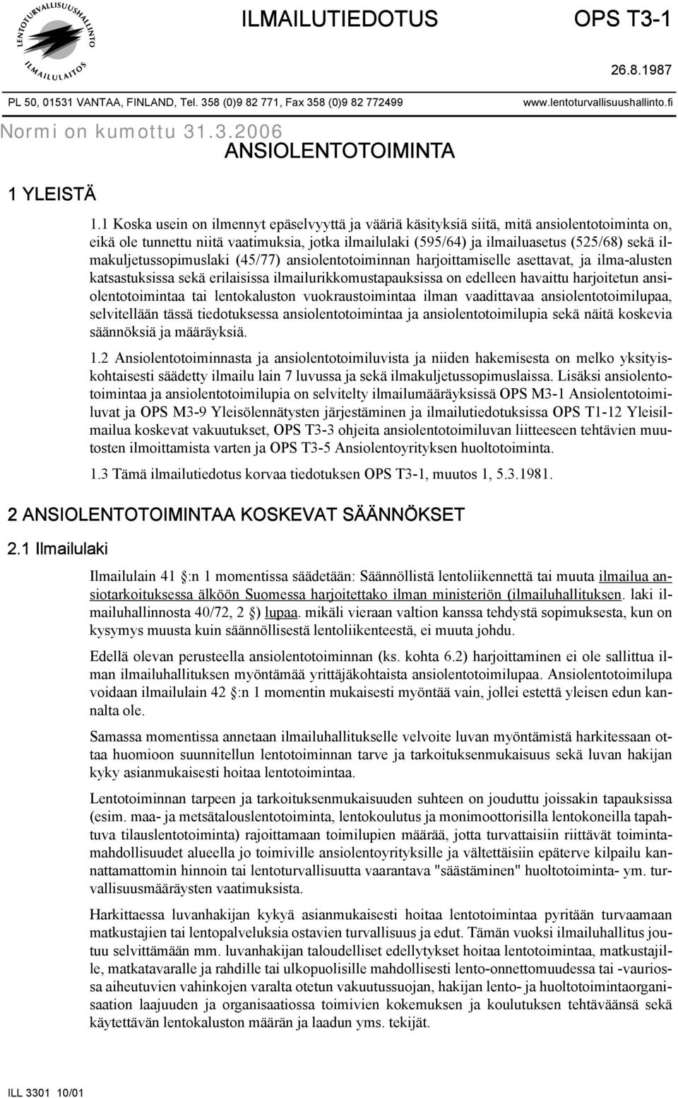 ilmakuljetussopimuslaki (45/77) ansiolentotoiminnan harjoittamiselle asettavat, ja ilma-alusten katsastuksissa sekä erilaisissa ilmailurikkomustapauksissa on edelleen havaittu harjoitetun