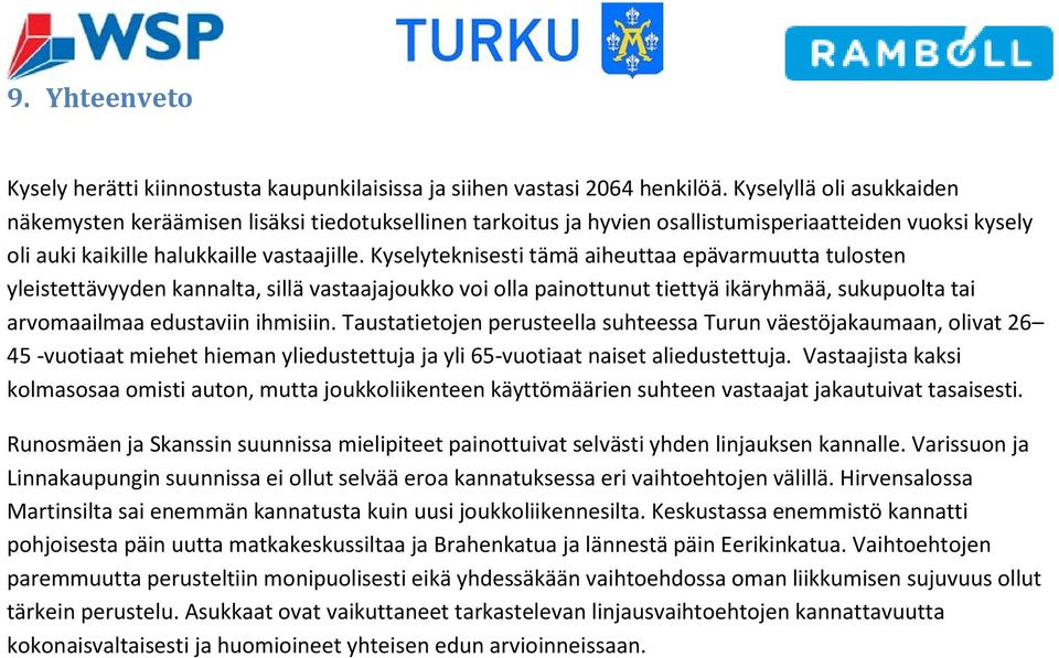 Kyselyteknisesti tämä aiheuttaa epävarmuutta tulosten yleistettävyyden kannalta, sillä vastaajajoukko voi olla painottunut tiettyä ikäryhmää, sukupuolta tai arvomaailmaa edustaviin ihmisiin.