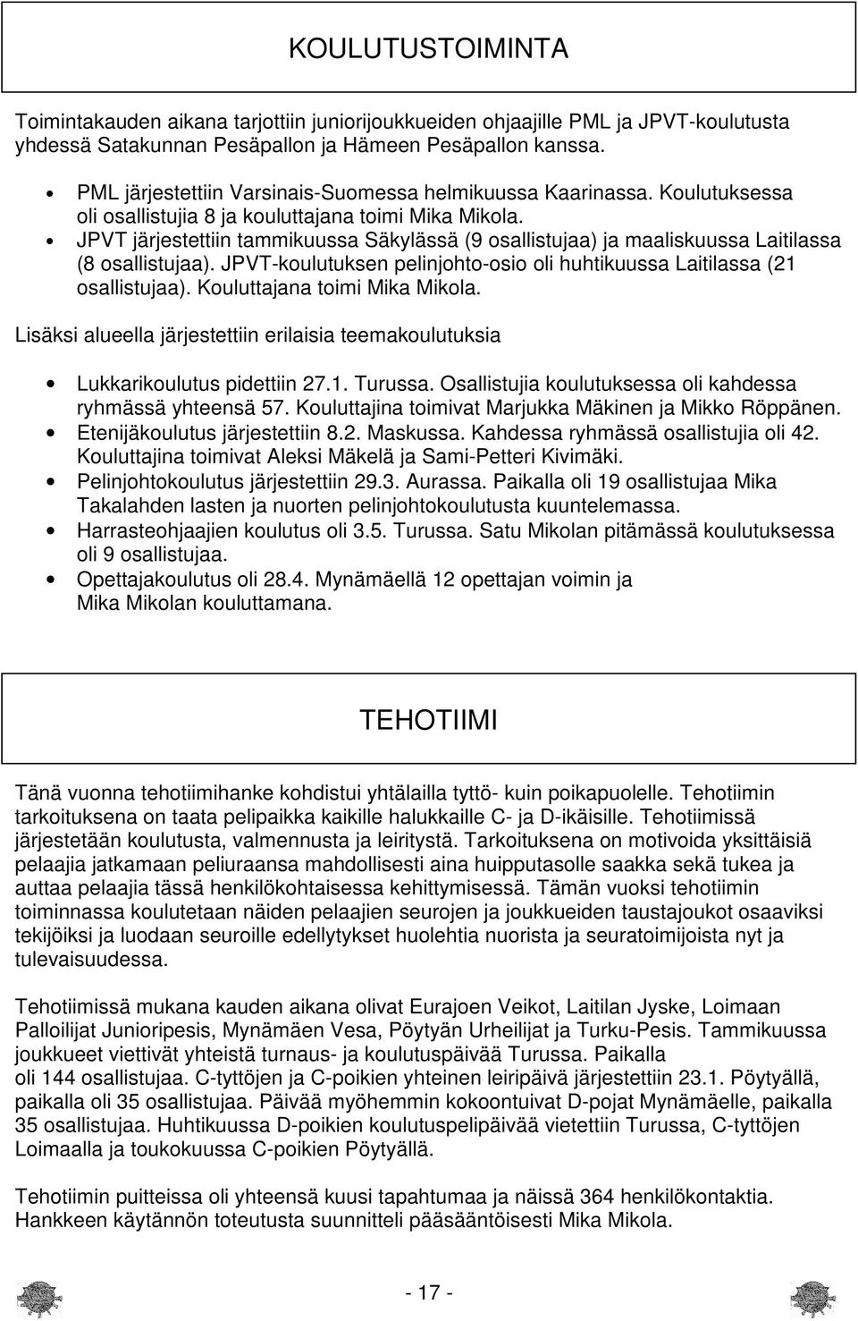 JPVT järjestettiin tammikuussa Säkylässä (9 osallistujaa) ja maaliskuussa Laitilassa (8 osallistujaa). JPVT-koulutuksen pelinjohto-osio oli huhtikuussa Laitilassa (21 osallistujaa).