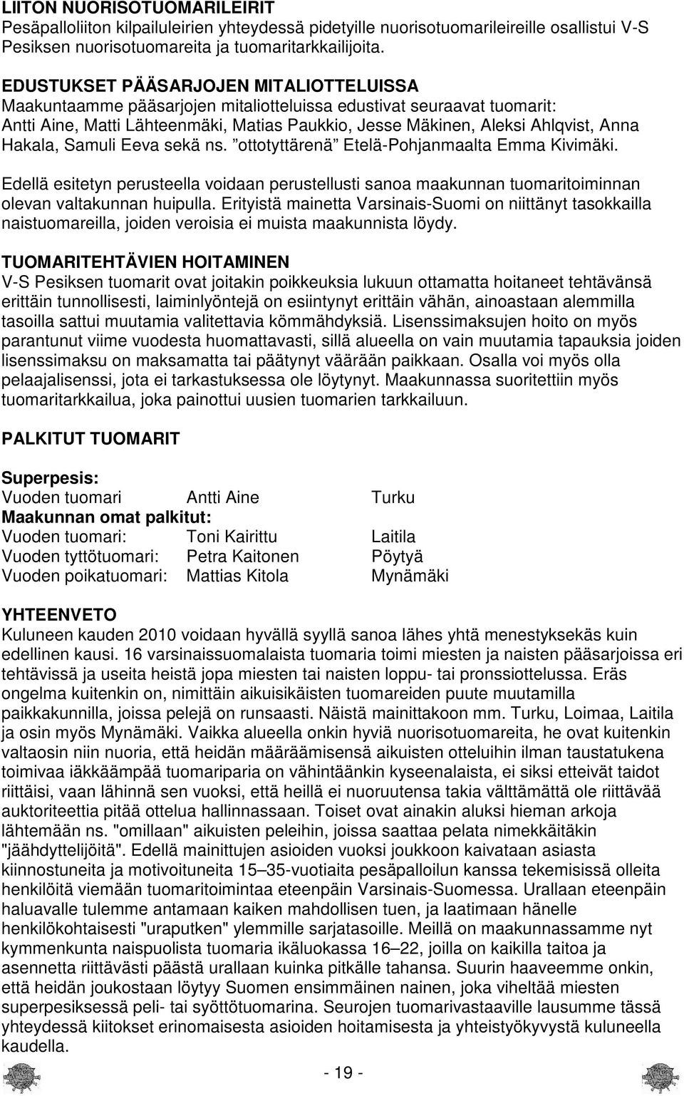 Hakala, Samuli Eeva sekä ns. ottotyttärenä Etelä-Pohjanmaalta Emma Kivimäki. Edellä esitetyn perusteella voidaan perustellusti sanoa maakunnan tuomaritoiminnan olevan valtakunnan huipulla.