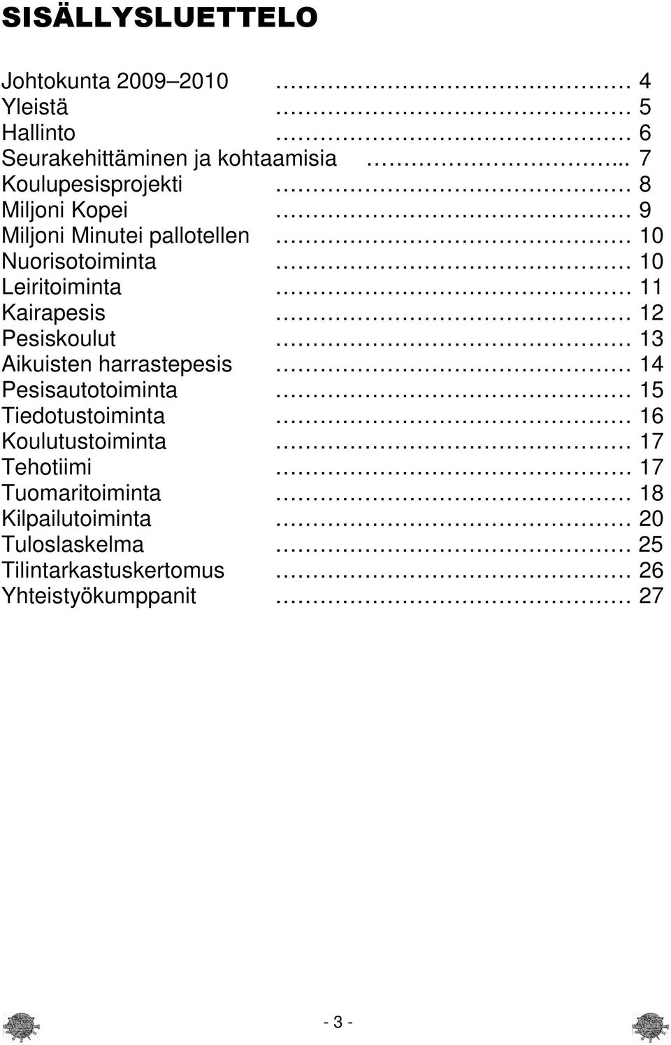 Kairapesis 12 Pesiskoulut 13 Aikuisten harrastepesis 14 Pesisautotoiminta 15 Tiedotustoiminta 16