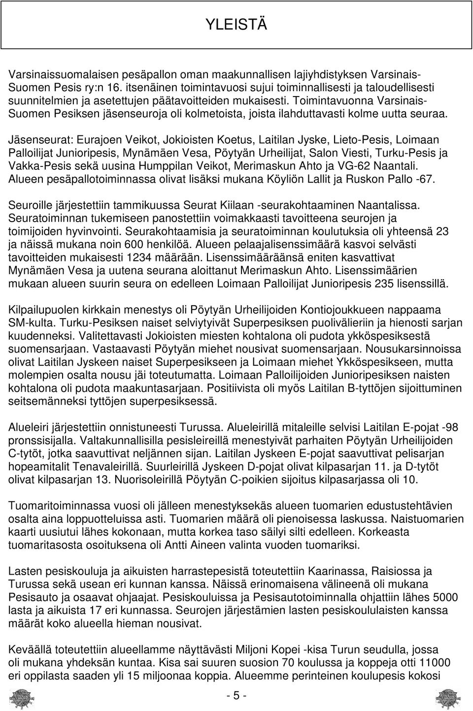 Toimintavuonna Varsinais- Suomen Pesiksen jäsenseuroja oli kolmetoista, joista ilahduttavasti kolme uutta seuraa.