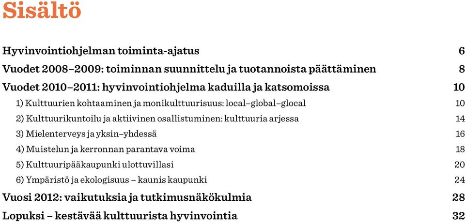 .. 10 2) Kulttuurikuntoilu ja aktiivinen osallistuminen: kulttuuria arjessa... 14 3) Mielenterveys ja yksin yhdessä.