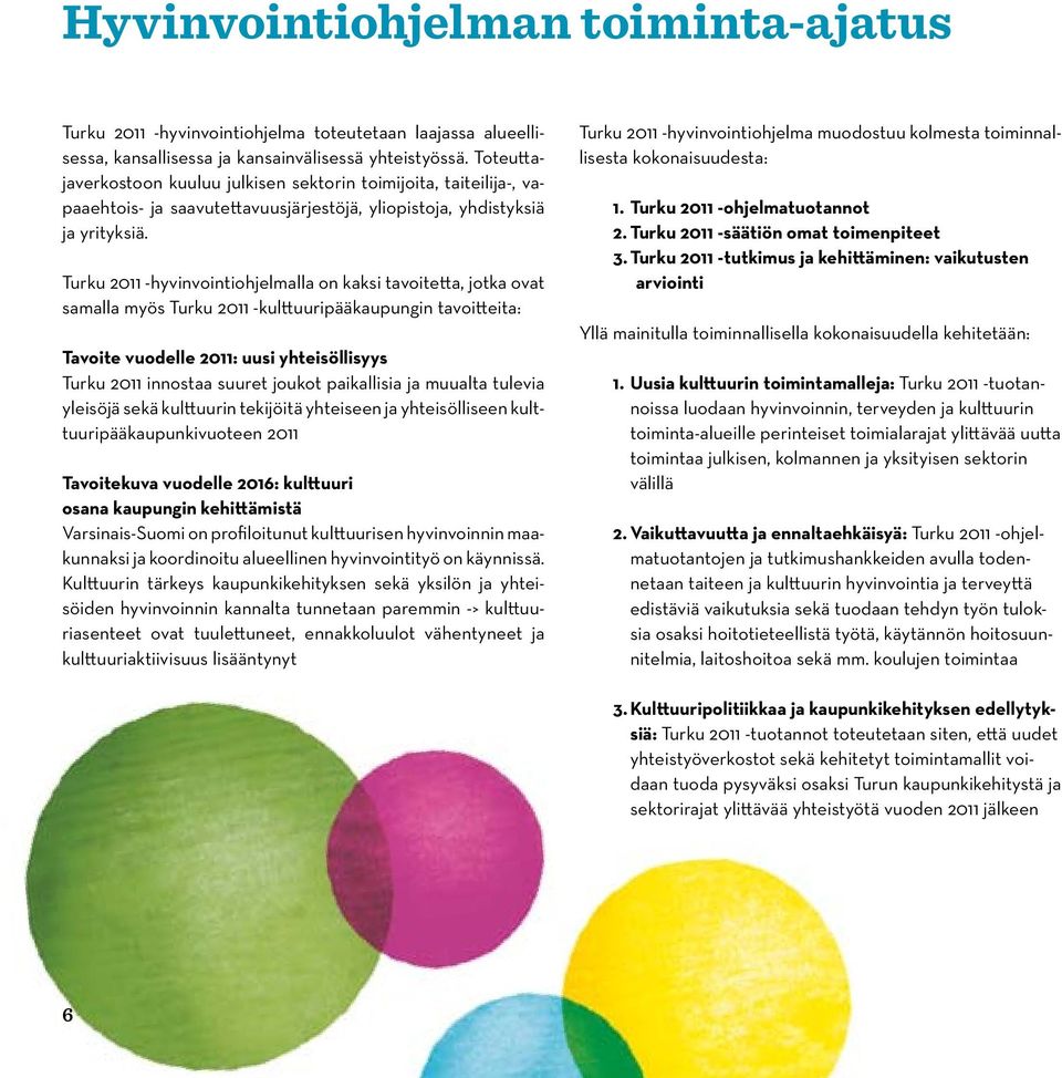 Turku 2011 -hyvinvointiohjelmalla on kaksi tavoitetta, jotka ovat samalla myös Turku 2011 -kulttuuripääkaupungin tavoitteita: Tavoite vuodelle 2011: uusi yhteisöllisyys Turku 2011 innostaa suuret