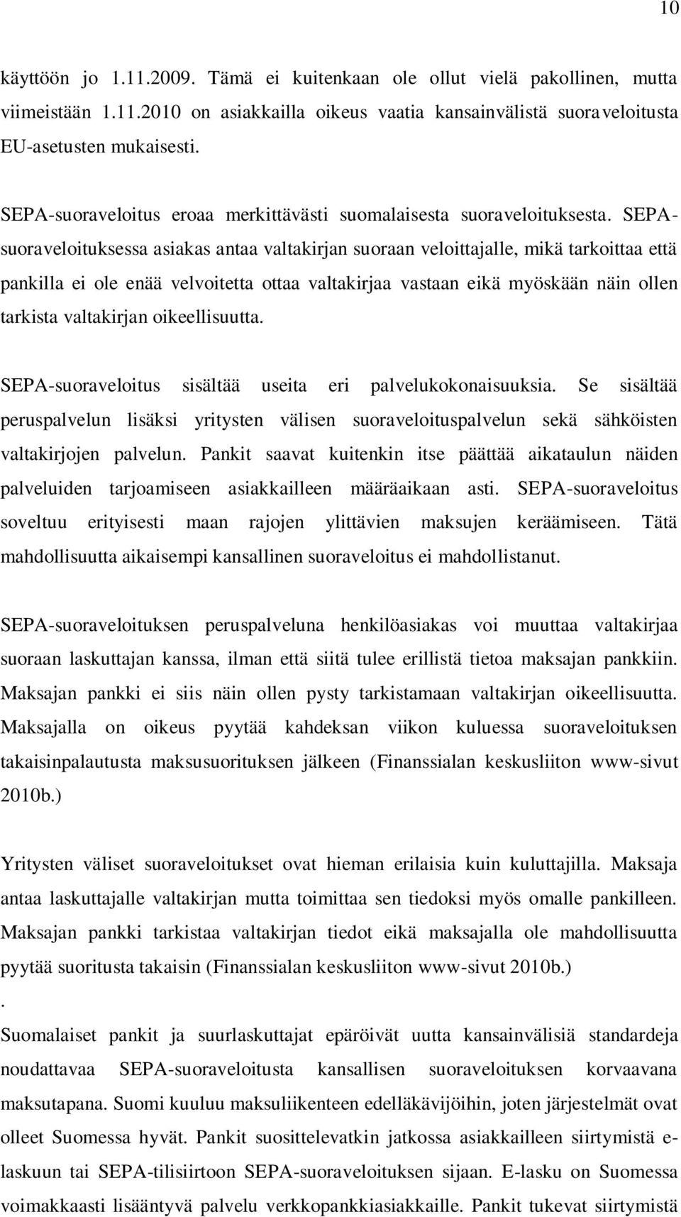 SEPAsuoraveloituksessa asiakas antaa valtakirjan suoraan veloittajalle, mikä tarkoittaa että pankilla ei ole enää velvoitetta ottaa valtakirjaa vastaan eikä myöskään näin ollen tarkista valtakirjan