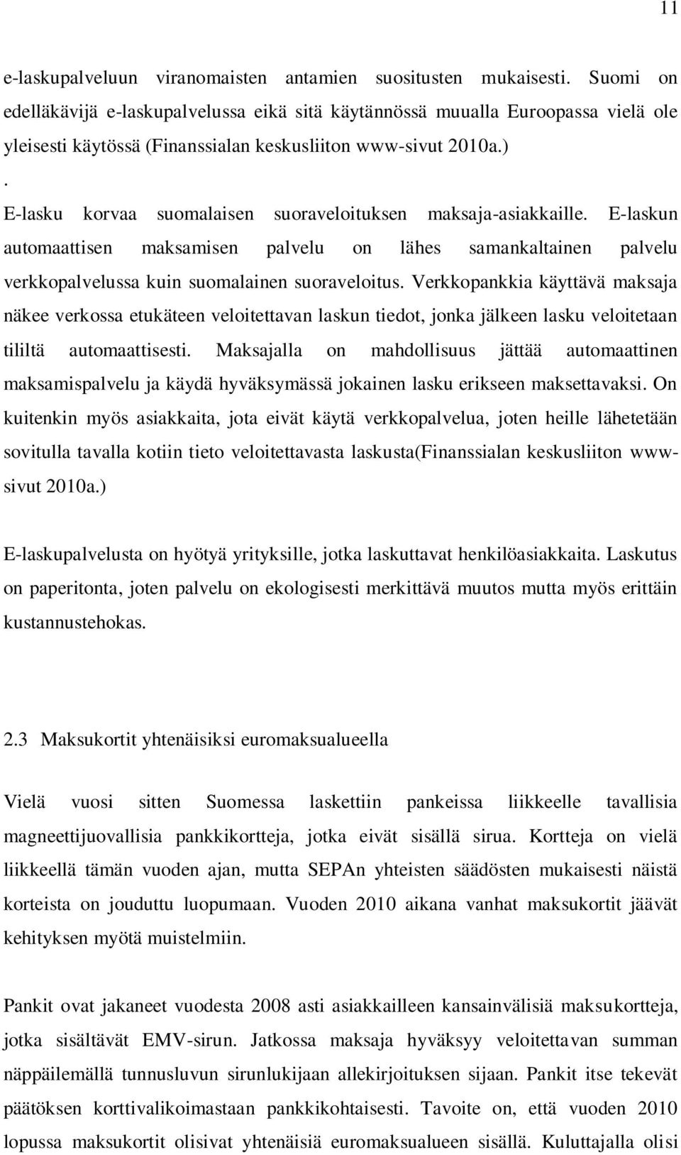 E-lasku korvaa suomalaisen suoraveloituksen maksaja-asiakkaille. E-laskun automaattisen maksamisen palvelu on lähes samankaltainen palvelu verkkopalvelussa kuin suomalainen suoraveloitus.