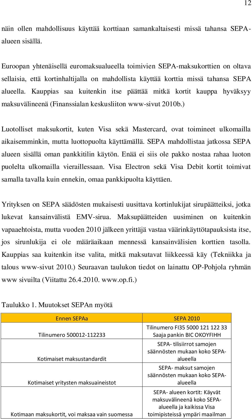 Kauppias saa kuitenkin itse päättää mitkä kortit kauppa hyväksyy maksuvälineenä (Finanssialan keskusliiton www-sivut 2010b.