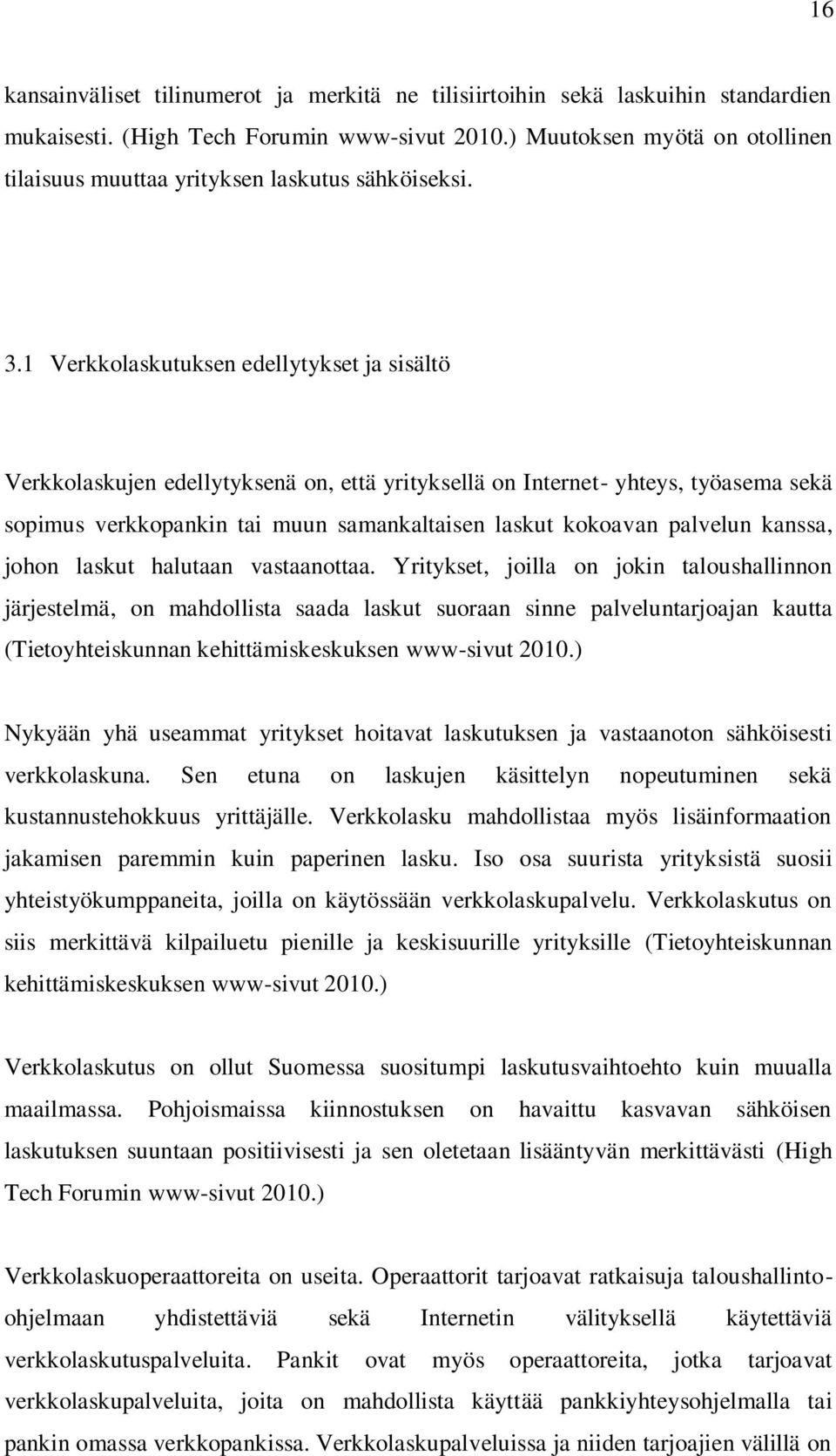 1 Verkkolaskutuksen edellytykset ja sisältö Verkkolaskujen edellytyksenä on, että yrityksellä on Internet- yhteys, työasema sekä sopimus verkkopankin tai muun samankaltaisen laskut kokoavan palvelun