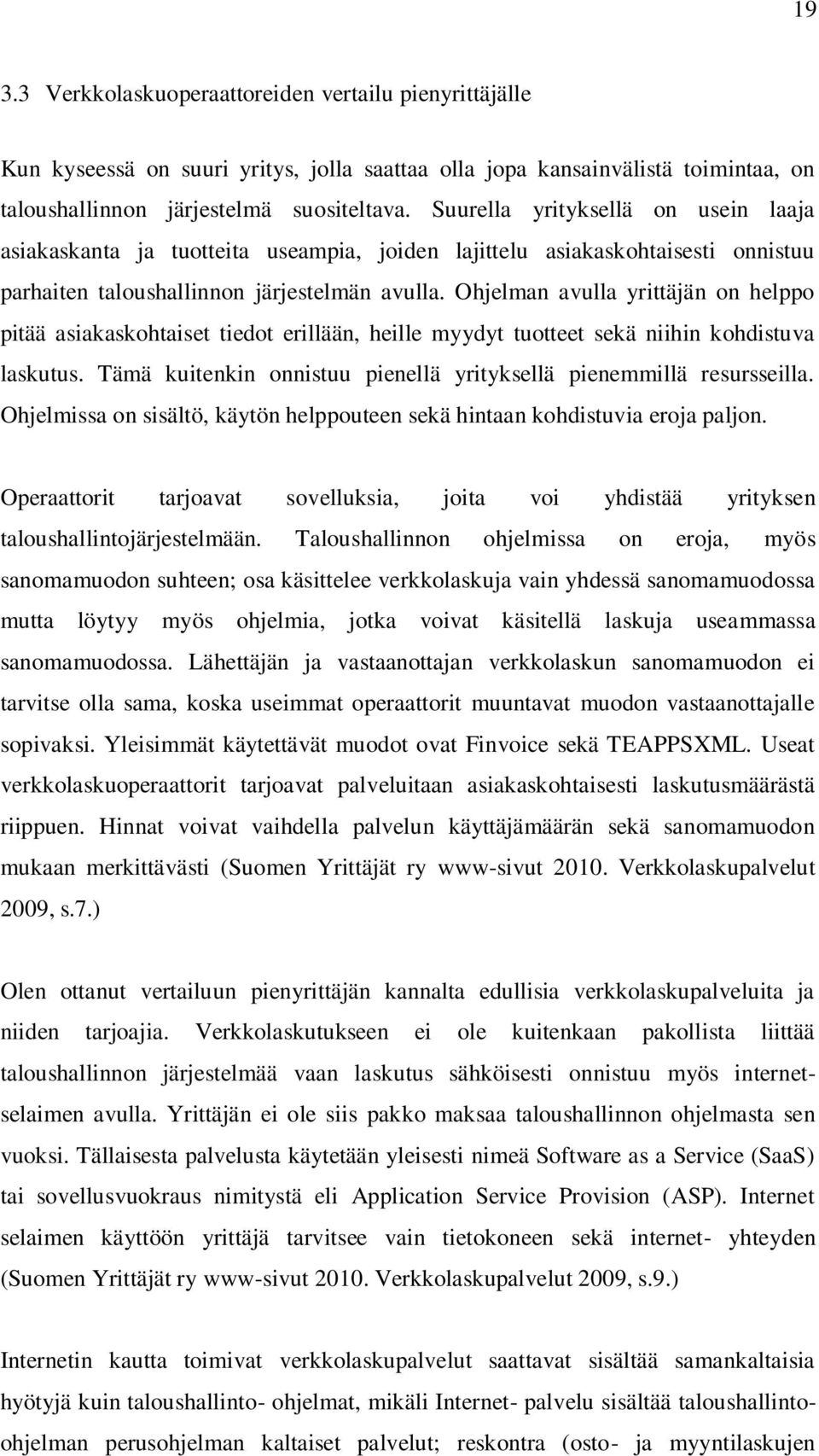 Ohjelman avulla yrittäjän on helppo pitää asiakaskohtaiset tiedot erillään, heille myydyt tuotteet sekä niihin kohdistuva laskutus.