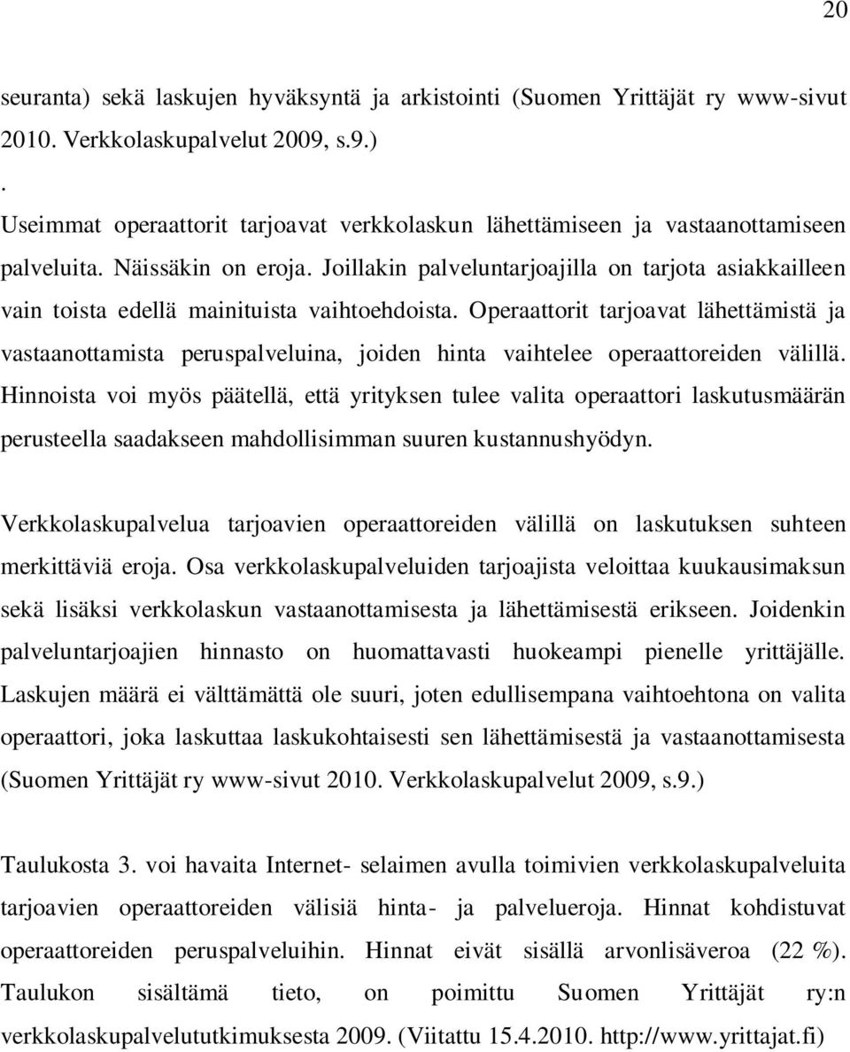 Operaattorit tarjoavat lähettämistä ja vastaanottamista peruspalveluina, joiden hinta vaihtelee operaattoreiden välillä.