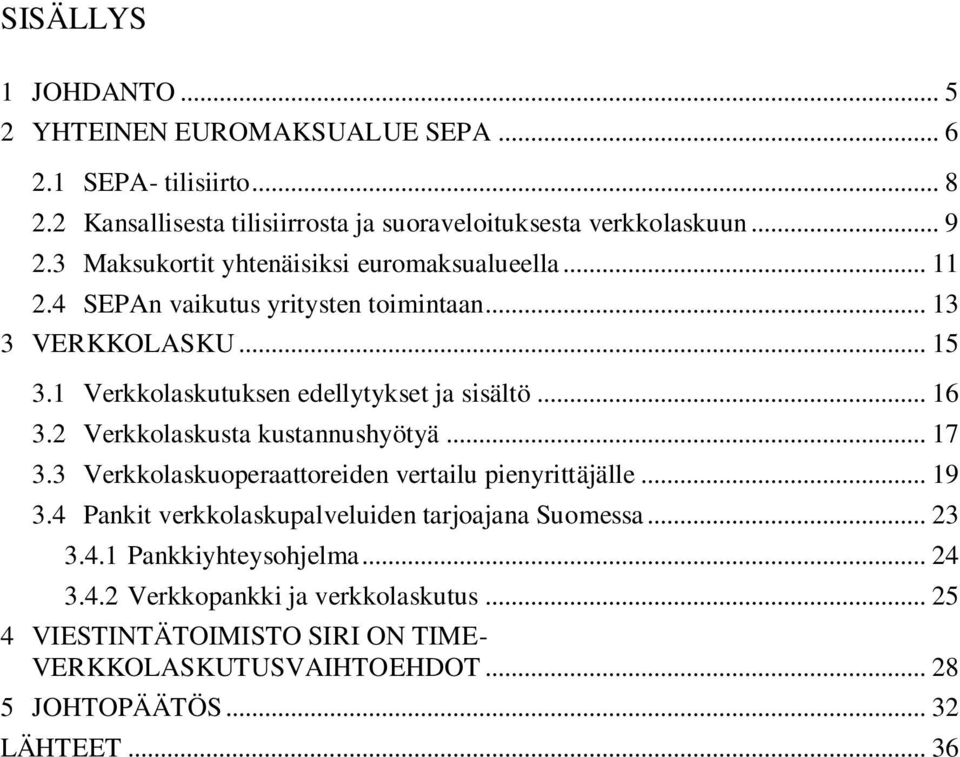 .. 16 3.2 Verkkolaskusta kustannushyötyä... 17 3.3 Verkkolaskuoperaattoreiden vertailu pienyrittäjälle... 19 3.4 Pankit verkkolaskupalveluiden tarjoajana Suomessa.